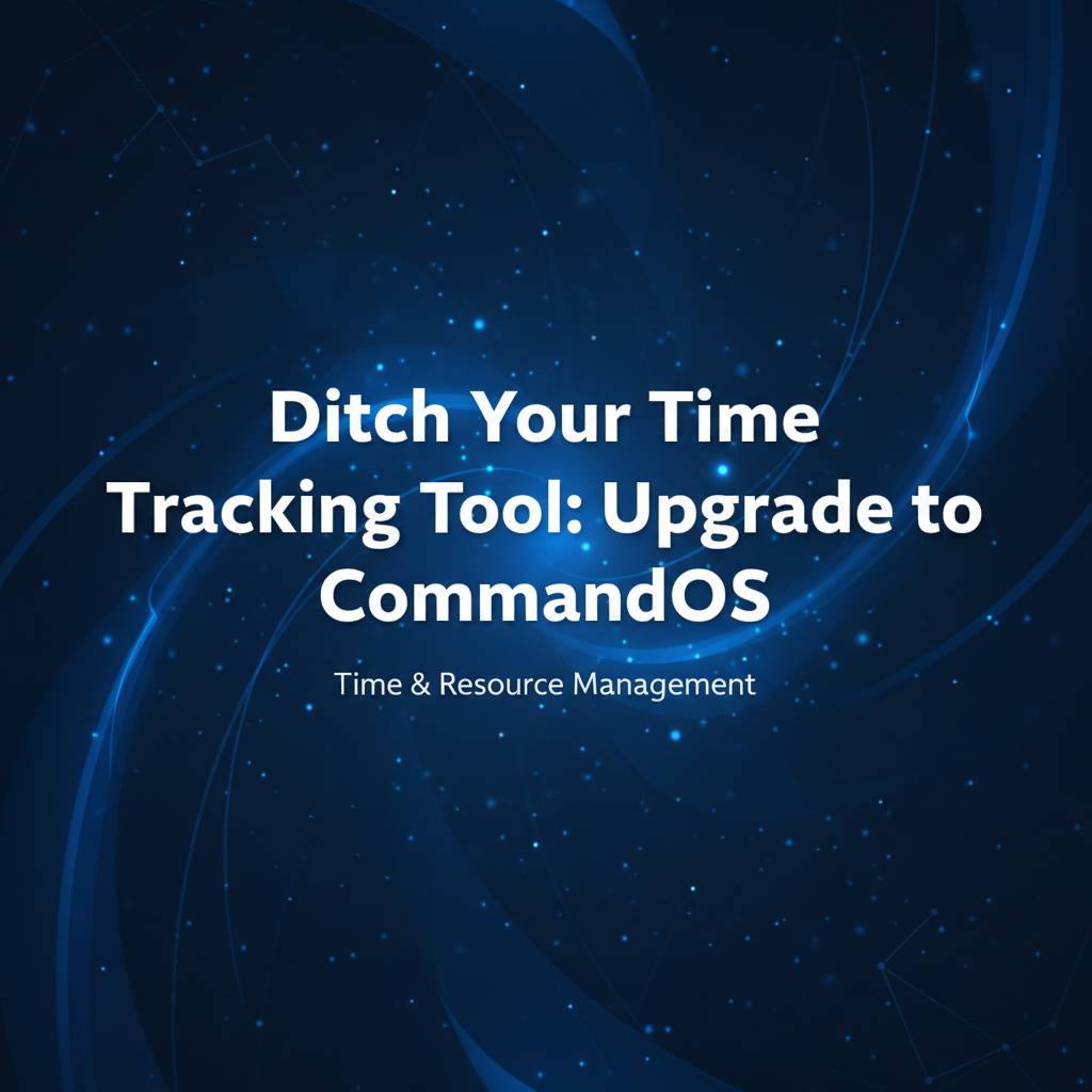 Ditch Your Time Tracking Tool: Upgrade to CommandOS