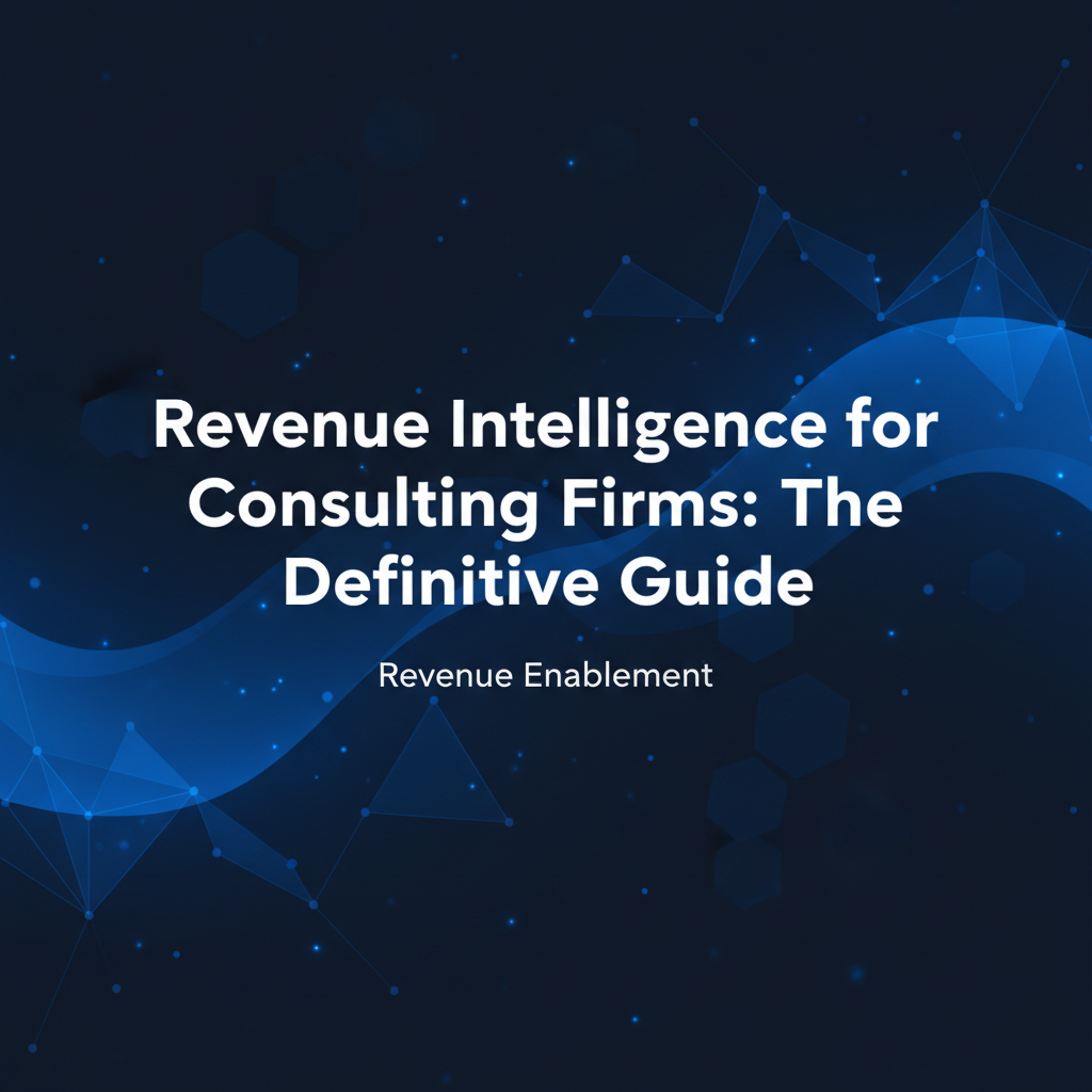 Revenue Intelligence for Consulting Firms: The Definitive Guide